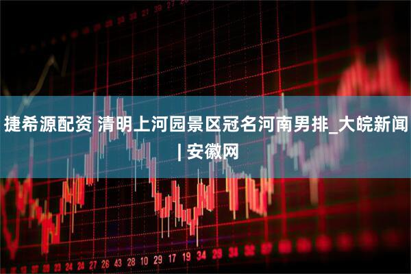 捷希源配资 清明上河园景区冠名河南男排_大皖新闻 | 安徽网