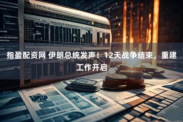 指盈配资网 伊朗总统发声！12天战争结束，重建工作开启