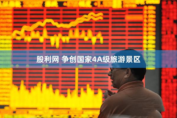 股利网 争创国家4A级旅游景区