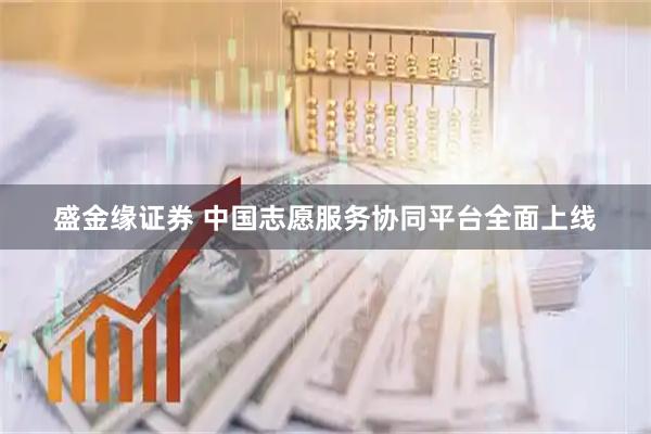 盛金缘证券 中国志愿服务协同平台全面上线